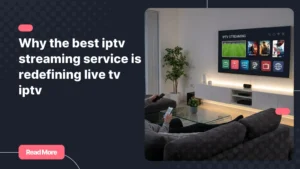 Modern home setup using the best iptv streaming service on smart devices