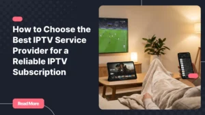 Best IPTV service provider for watching TV on all devices at home