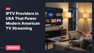 IPTV providers in USA powering modern home TV streaming