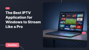 Best IPTV application for Windows displayed on a modern laptop screen