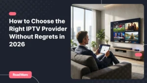 How to choose the right provider iptv for reliable streaming in 2026