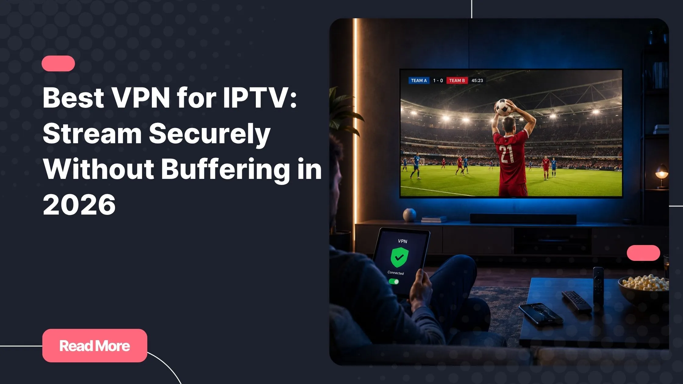 Best VPN for IPTV delivering smooth streaming without buffering on Smart TV and mobile devices