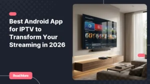 Best Android app for IPTV displayed on a modern Android TV streaming setup