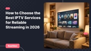 Choosing the best iptv services for reliable streaming in 2026