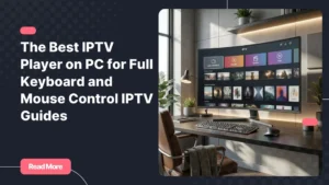 best iptv player on pc with modern IPTV interface and keyboard and mouse