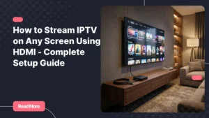 hdmi to iptv home theater setup with smart TV displaying IPTV interface