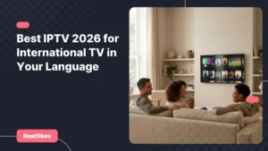 Best IPTV 2026 for a multicultural family enjoying international TV at home