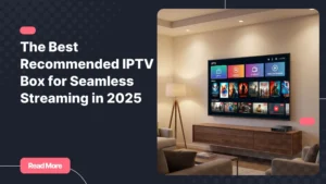recommended iptv box setup on a modern home entertainment system